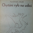 Chytn rybn na udici, Vlastimil Velk, vydno 1933, I. vydn pak jet vylo 2x. Autor narozen 26.8.1897 v eskch Budjovicch, zemel 4.9.1957. ednk, prce v oboru sportovnho rybstv.