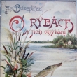 O rybách a jich chytání na udici, autor Josef Bubeníček, vydáno 1898. Autor se narodil v roce 1857