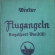 Flugangeln - Angelsport - Band III., vyd�no 1929 Mnichov, Berlin