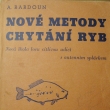 Nov� metody chyt�n� ryb, Anton�n Bardoun, vyd�no 1938. Autor narozen *9.4.1894 v Ledvic�ch. ��edn�k �eleznic, redigoval �asopis a psal knihy o ryb��stv�.